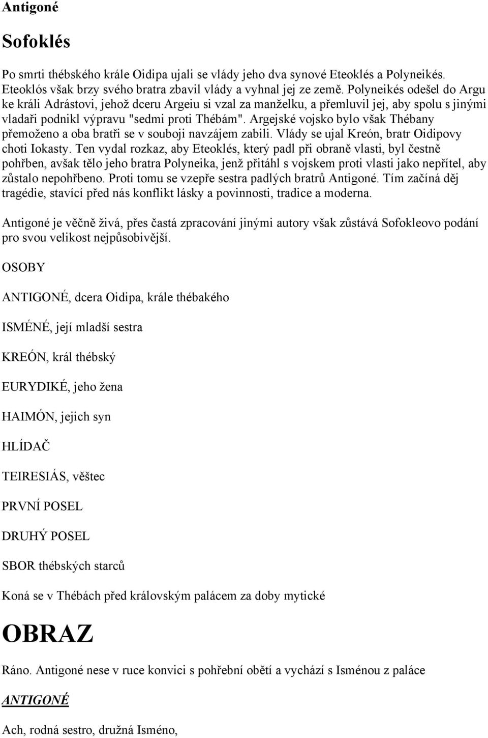 Argejské vojsko bylo však Thébany přemoženo a oba bratři se v souboji navzájem zabili. Vlády se ujal Kreón, bratr Oidipovy choti Iokasty.