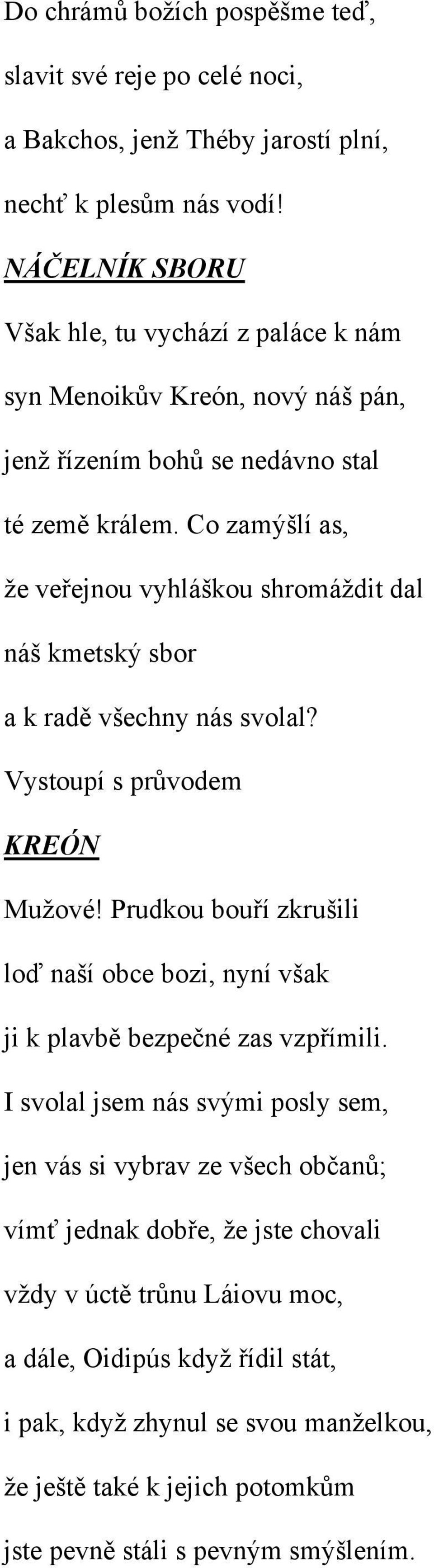Co zamýšlí as, že veřejnou vyhláškou shromáždit dal náš kmetský sbor a k radě všechny nás svolal? Vystoupí s průvodem Mužové!