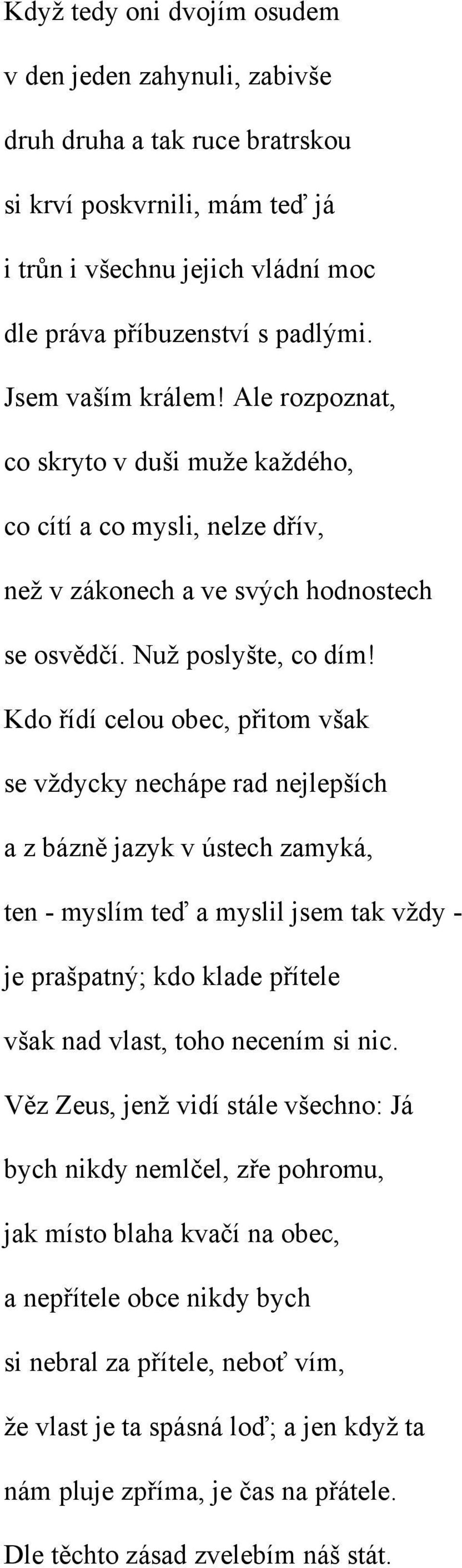 Kdo řídí celou obec, přitom však se vždycky nechápe rad nejlepších a z bázně jazyk v ústech zamyká, ten - myslím teď a myslil jsem tak vždy - je prašpatný; kdo klade přítele však nad vlast, toho