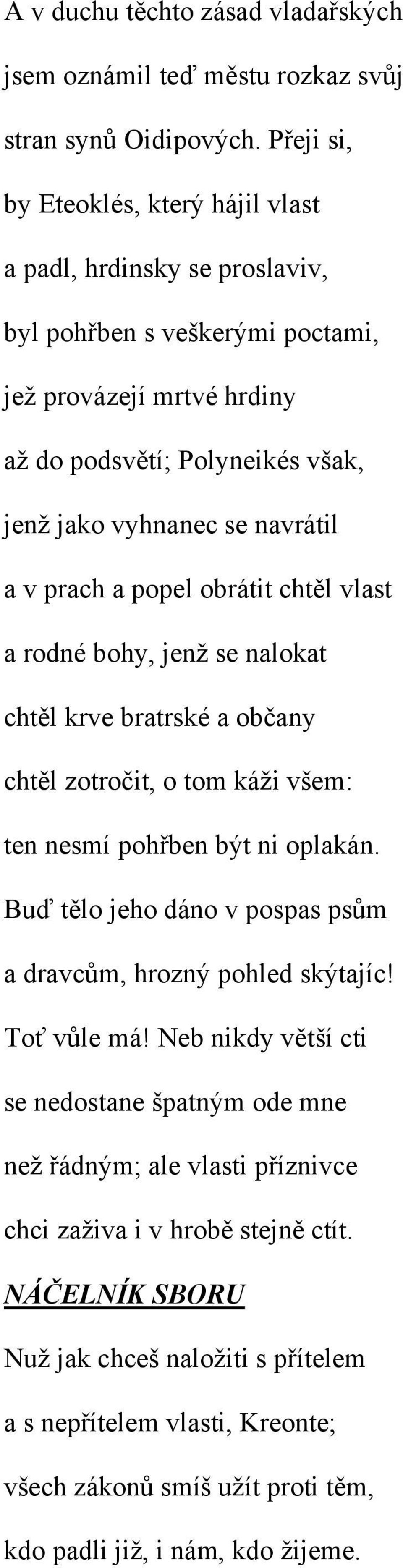prach a popel obrátit chtěl vlast a rodné bohy, jenž se nalokat chtěl krve bratrské a občany chtěl zotročit, o tom káži všem: ten nesmí pohřben být ni oplakán.
