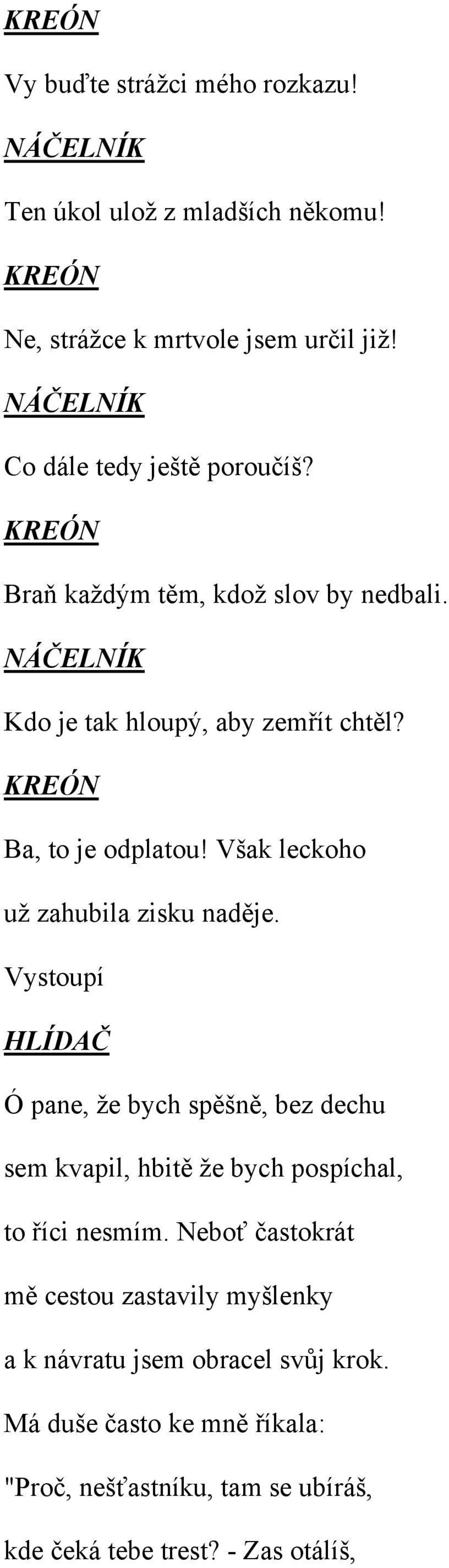 Však leckoho už zahubila zisku naděje. Vystoupí HLÍDAČ Ó pane, že bych spěšně, bez dechu sem kvapil, hbitě že bych pospíchal, to říci nesmím.