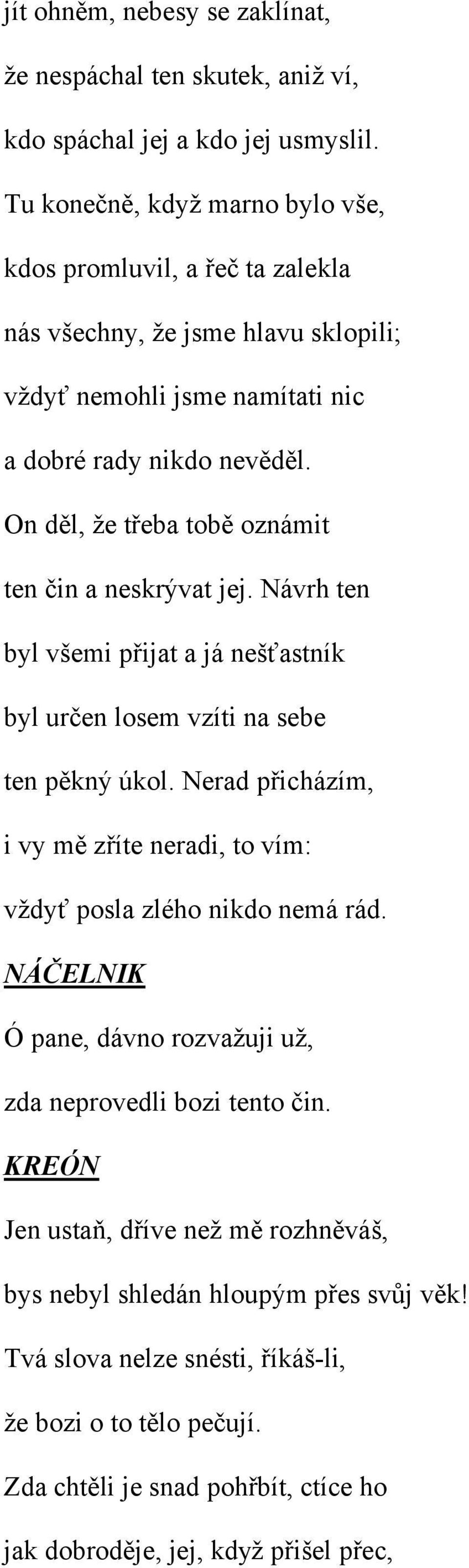 On děl, že třeba tobě oznámit ten čin a neskrývat jej. Návrh ten byl všemi přijat a já nešťastník byl určen losem vzíti na sebe ten pěkný úkol.