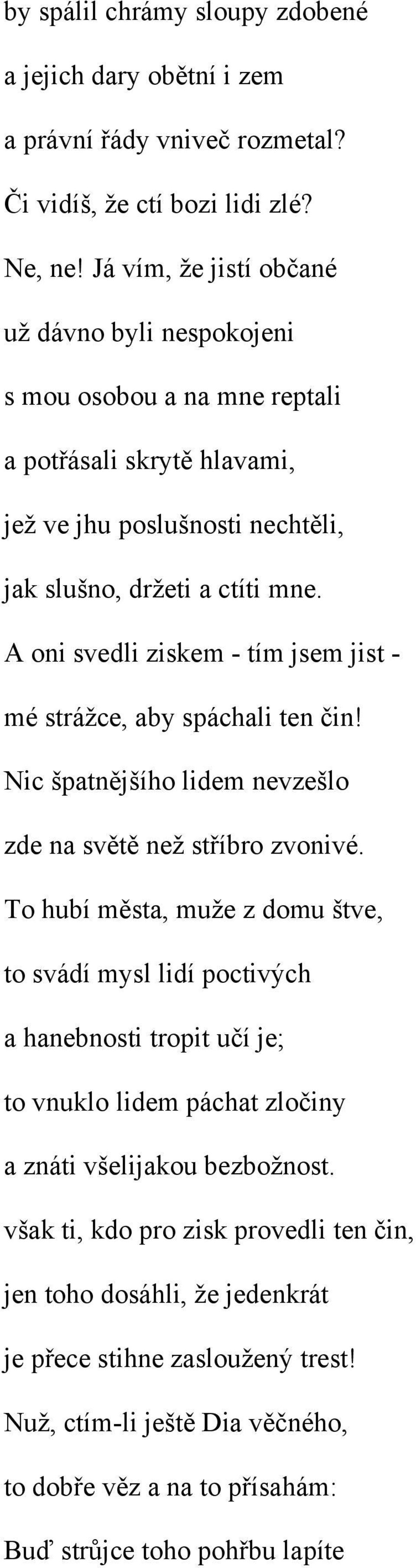 A oni svedli ziskem - tím jsem jist - mé strážce, aby spáchali ten čin! Nic špatnějšího lidem nevzešlo zde na světě než stříbro zvonivé.