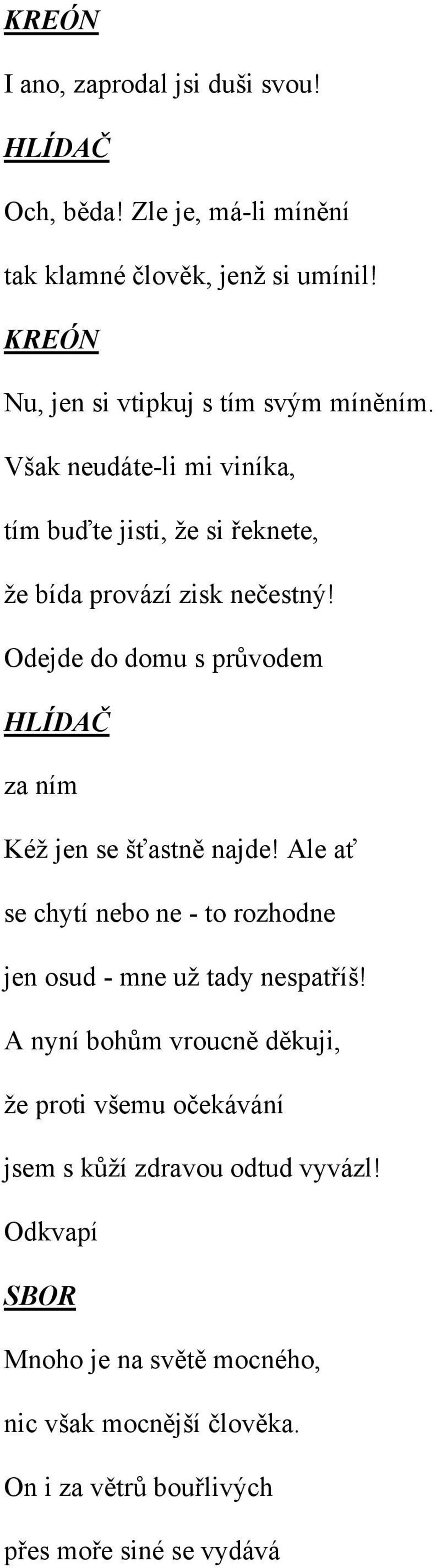 Odejde do domu s průvodem HLÍDAČ za ním Kéž jen se šťastně najde! Ale ať se chytí nebo ne - to rozhodne jen osud - mne už tady nespatříš!