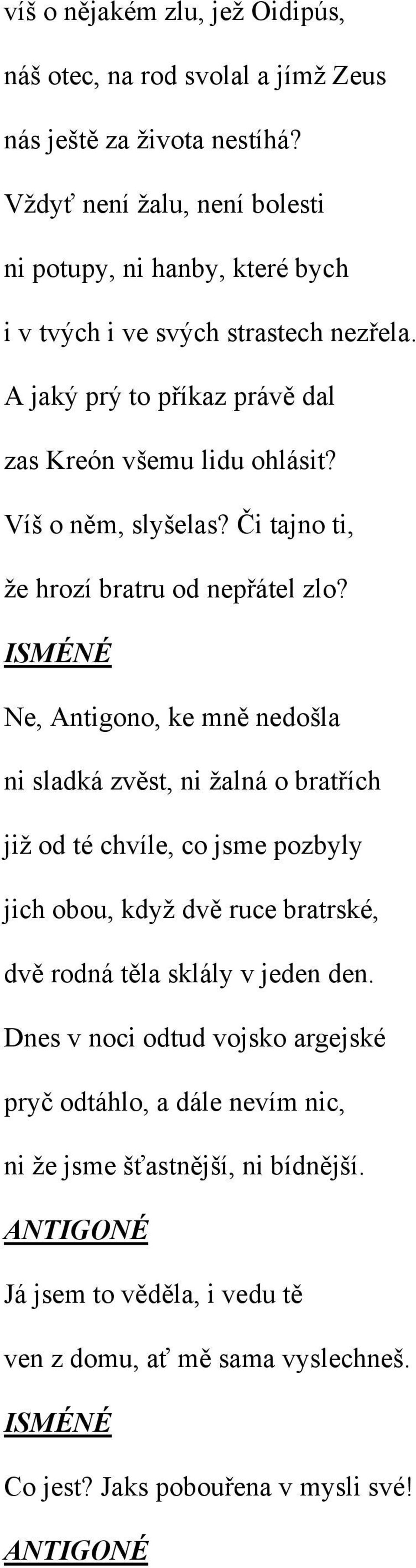 Víš o něm, slyšelas? Či tajno ti, že hrozí bratru od nepřátel zlo?
