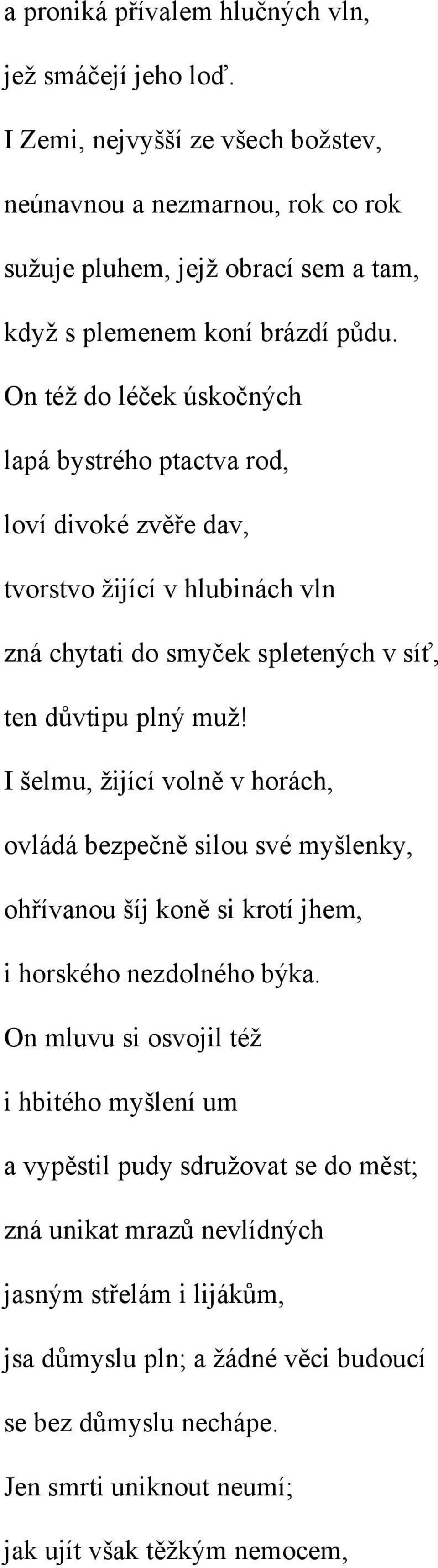 On též do léček úskočných lapá bystrého ptactva rod, loví divoké zvěře dav, tvorstvo žijící v hlubinách vln zná chytati do smyček spletených v síť, ten důvtipu plný muž!