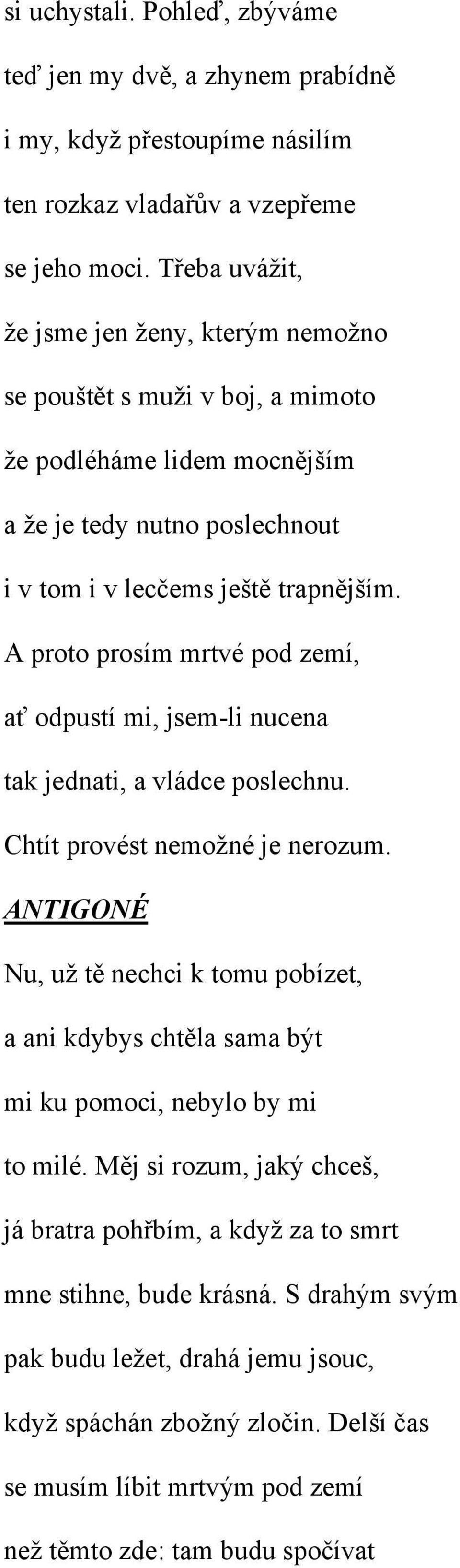 A proto prosím mrtvé pod zemí, ať odpustí mi, jsem-li nucena tak jednati, a vládce poslechnu. Chtít provést nemožné je nerozum.