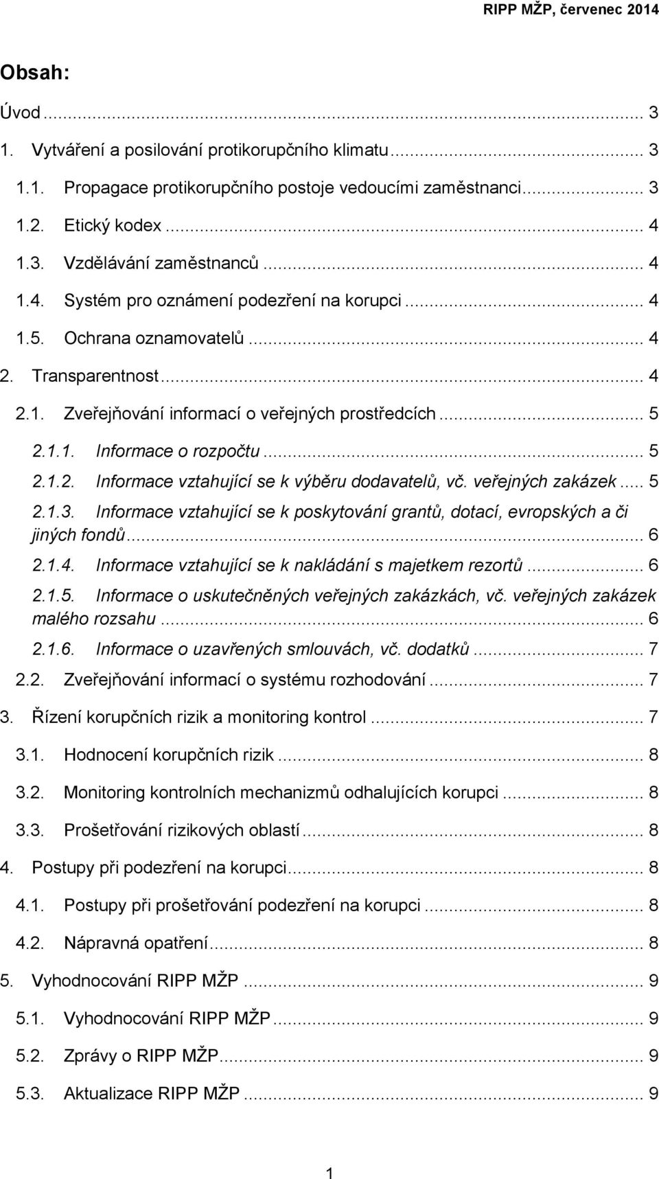 1.1. Informace o rozpočtu... 5 2.1.2. Informace vztahující se k výběru dodavatelů, vč. veřejných zakázek... 5 2.1.3. Informace vztahující se k poskytování grantů, dotací, evropských a či jiných fondů.