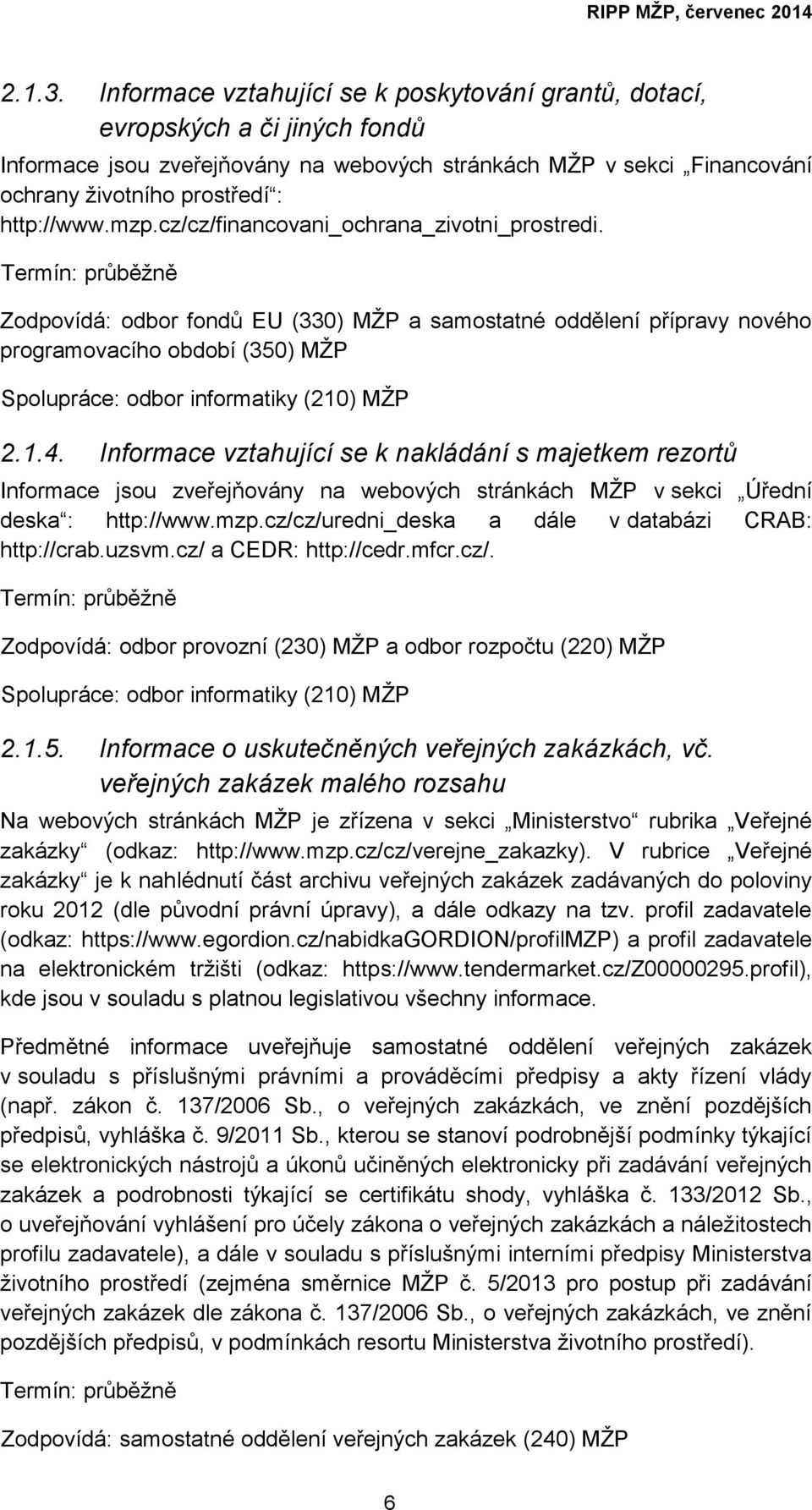 mzp.cz/cz/financovani_ochrana_zivotni_prostredi. Zodpovídá: odbor fondů EU (330) MŽP a samostatné oddělení přípravy nového programovacího období (350) MŽP 2.1.4.