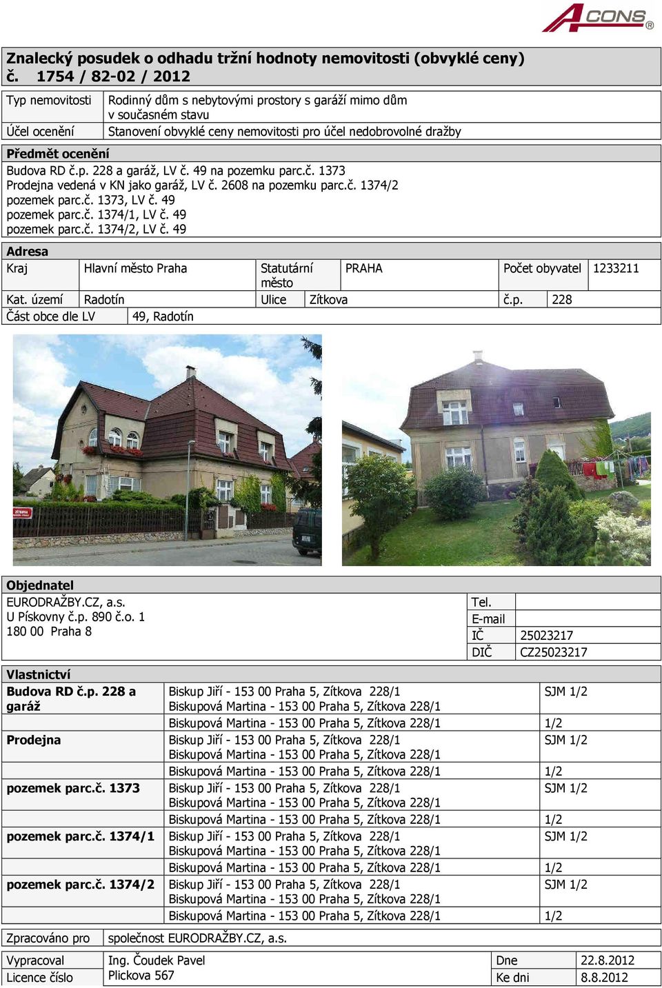 Budova RD č.p. 228 a garáž, LV č. 49 na pozemku parc.č. 1373 Prodejna vedená v KN jako garáž, LV č. 2608 na pozemku parc.č. 1374/2 pozemek parc.č. 1373, LV č. 49 pozemek parc.č. 1374/1, LV č.