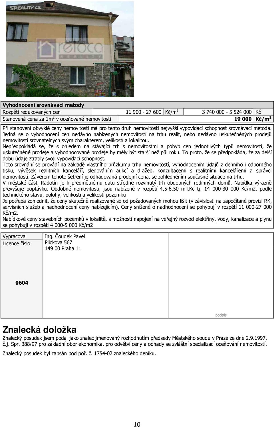 Jedná se o vyhodnocení cen nedávno nabízených nemovitostí na trhu realit, nebo nedávno uskutečněných prodejů nemovitostí srovnatelných svým charakterem, velikostí a lokalitou.