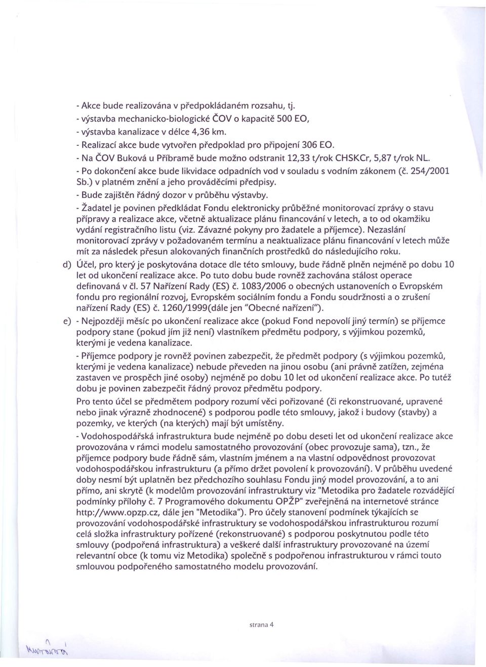 - Po dokončení akce bude likvidace odpadních vod v souladu s vodním zákonem (č. 254/2001 Sb.) v platném znění a jeho prováděcími předpisy. - Bude zajištěn řádný dozor v průběhu výstavby.