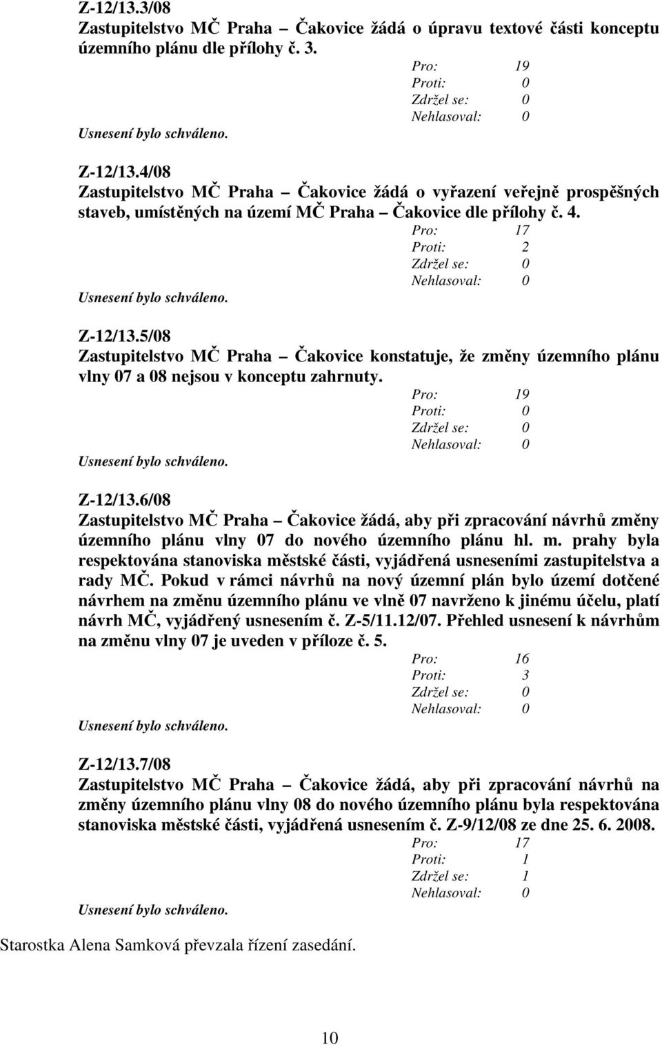 5/08 Zastupitelstvo MČ Praha Čakovice konstatuje, že změny územního plánu vlny 07 a 08 nejsou v konceptu zahrnuty. Z-12/13.