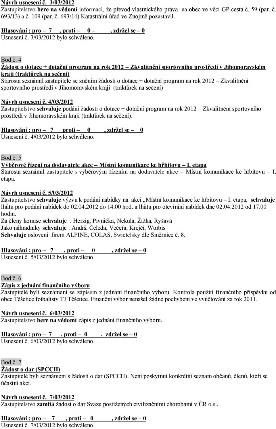 4 Žádost o dotace + dotační program na rok 2012 Zkvalitnění sportovního prostředí v Jihomoravském kraji (traktůrek na sečení) Starosta seznámil zastupitele se zněním žádosti o dotace + dotační