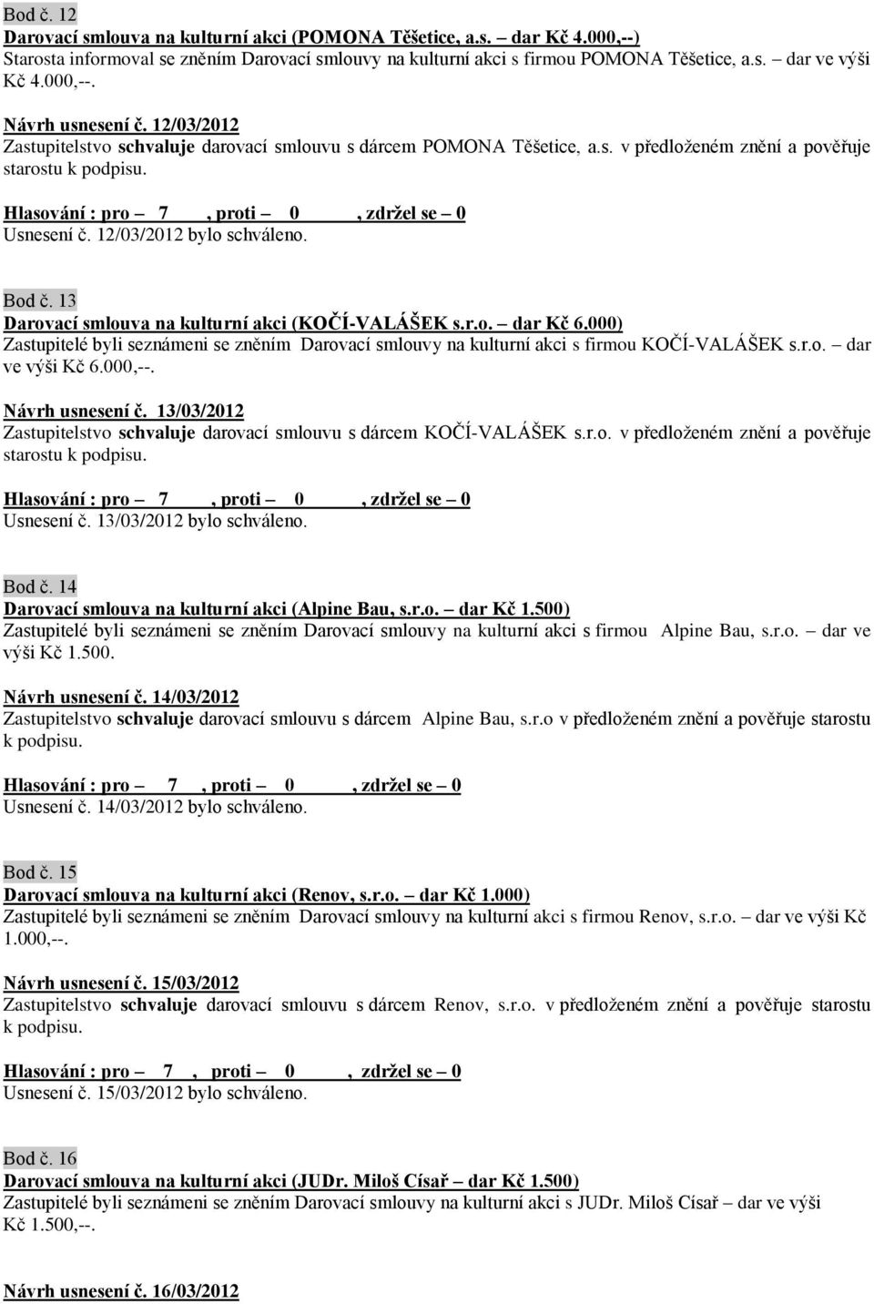 Bod č. 13 Darovací smlouva na kulturní akci (KOČÍ-VALÁŠEK s.r.o. dar Kč 6.000) Zastupitelé byli seznámeni se zněním Darovací smlouvy na kulturní akci s firmou KOČÍ-VALÁŠEK s.r.o. dar ve výši Kč 6.