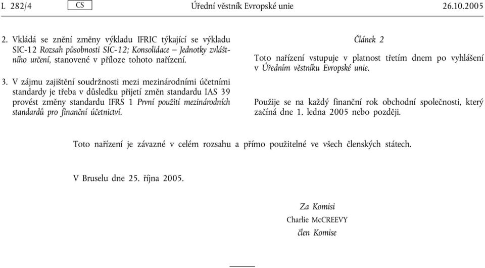 V zájmu zajištění soudržnosti mezi mezinárodními účetními standardy je třeba v důsledku přijetí změn standardu IAS 39 provést změny standardu IFRS 1 První použití mezinárodních standardů pro