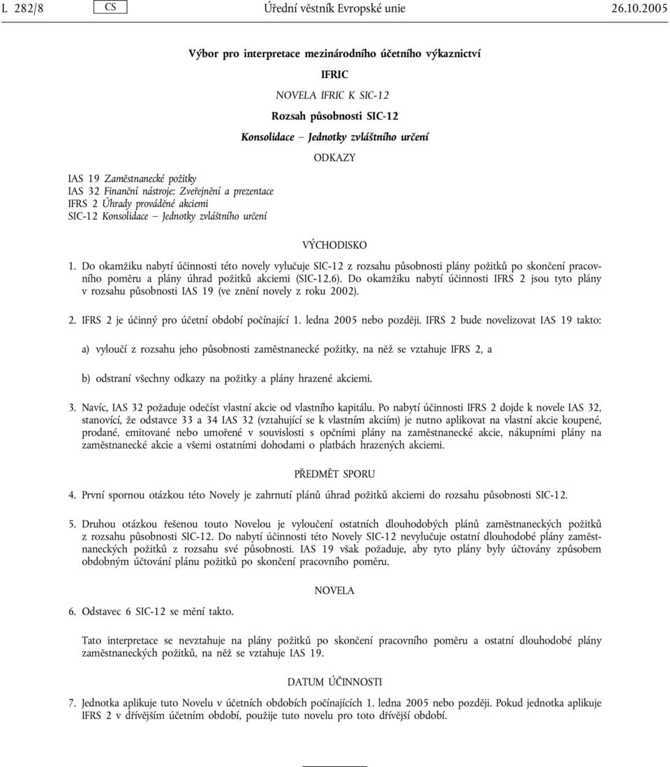 Finanční nástroje: Zveřejnění a prezentace IFRS 2 Úhrady prováděné akciemi SIC-12 Konsolidace Jednotky zvláštního určení VÝCHODISKO 1.