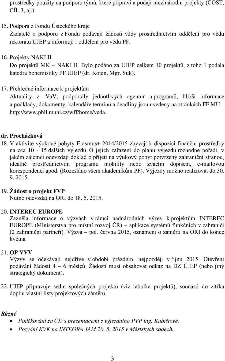 Do projektů MK NAKI II. Bylo podáno za UJEP celkem 10 projektů, z toho 1 podala katedra bohemistiky PF UJEP (dr. Koten, Mgr. Suk). 17.