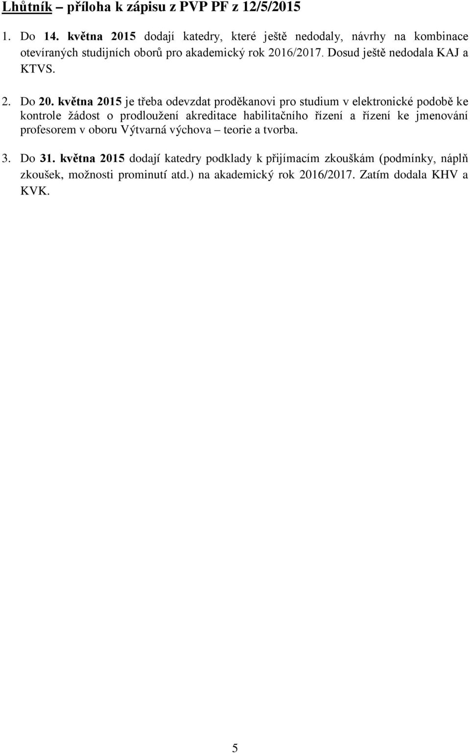 Dosud ještě nedodala KAJ a KTVS. 2. Do 20.