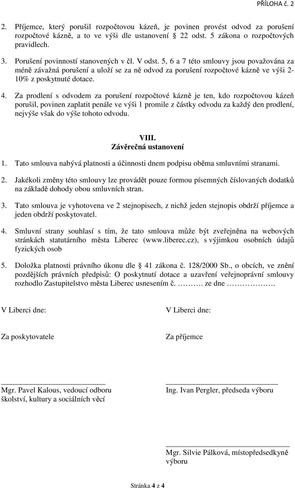 Za prodlení s odvodem za porušení rozpočtové kázně je ten, kdo rozpočtovou kázeň porušil, povinen zaplatit penále ve výši 1 promile z částky odvodu za každý den prodlení, nejvýše však do výše tohoto