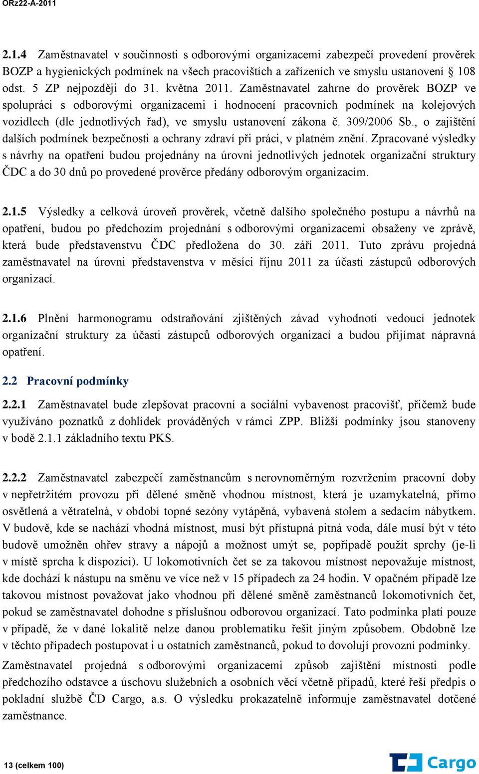 Zaměstnavatel zahrne do prověrek BOZP ve spolupráci s odborovými organizacemi i hodnocení pracovních podmínek na kolejových vozidlech (dle jednotlivých řad), ve smyslu ustanovení zákona č.