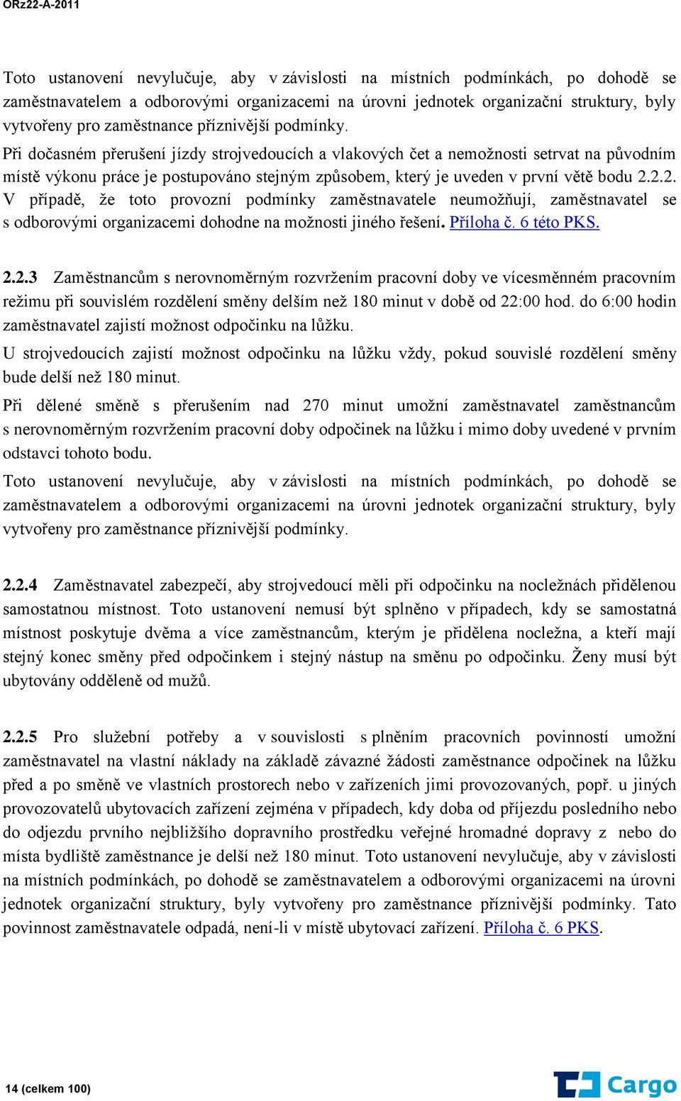 Při dočasném přerušení jízdy strojvedoucích a vlakových čet a nemožnosti setrvat na původním místě výkonu práce je postupováno stejným způsobem, který je uveden v první větě bodu 2.