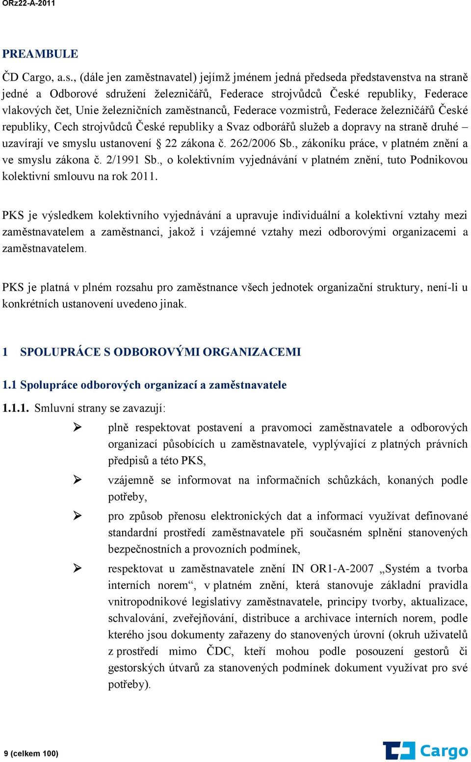 zaměstnanců, Federace vozmistrů, Federace železničářů České republiky, Cech strojvůdců České republiky a Svaz odborářů služeb a dopravy na straně druhé uzavírají ve smyslu ustanovení 22 zákona č.
