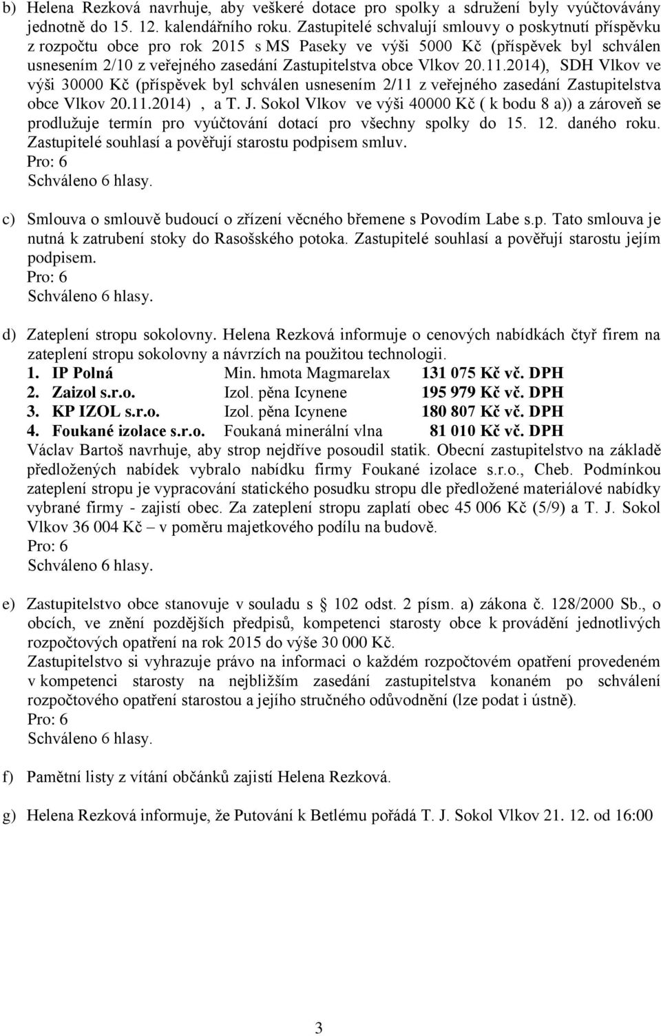 11.2014), SDH Vlkov ve výši 30000 Kč (příspěvek byl schválen usnesením 2/11 z veřejného zasedání Zastupitelstva obce Vlkov 20.11.2014), a T. J.