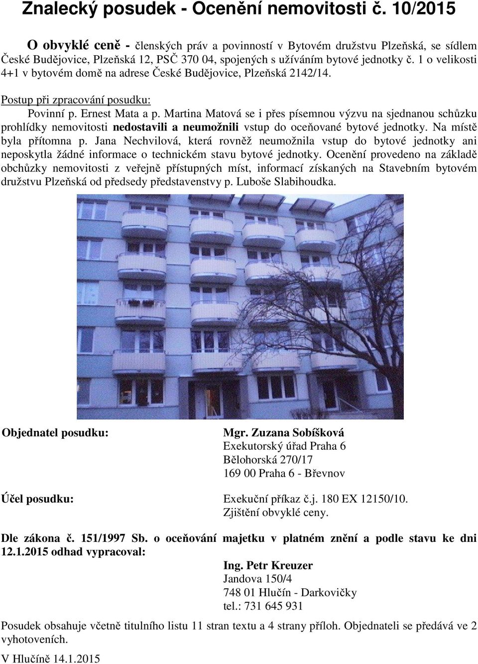 1 o velikosti 4+1 v bytovém domě na adrese České Budějovice, Plzeňská 2142/14. Postup při zpracování posudku: Povinní p. Ernest Mata a p.