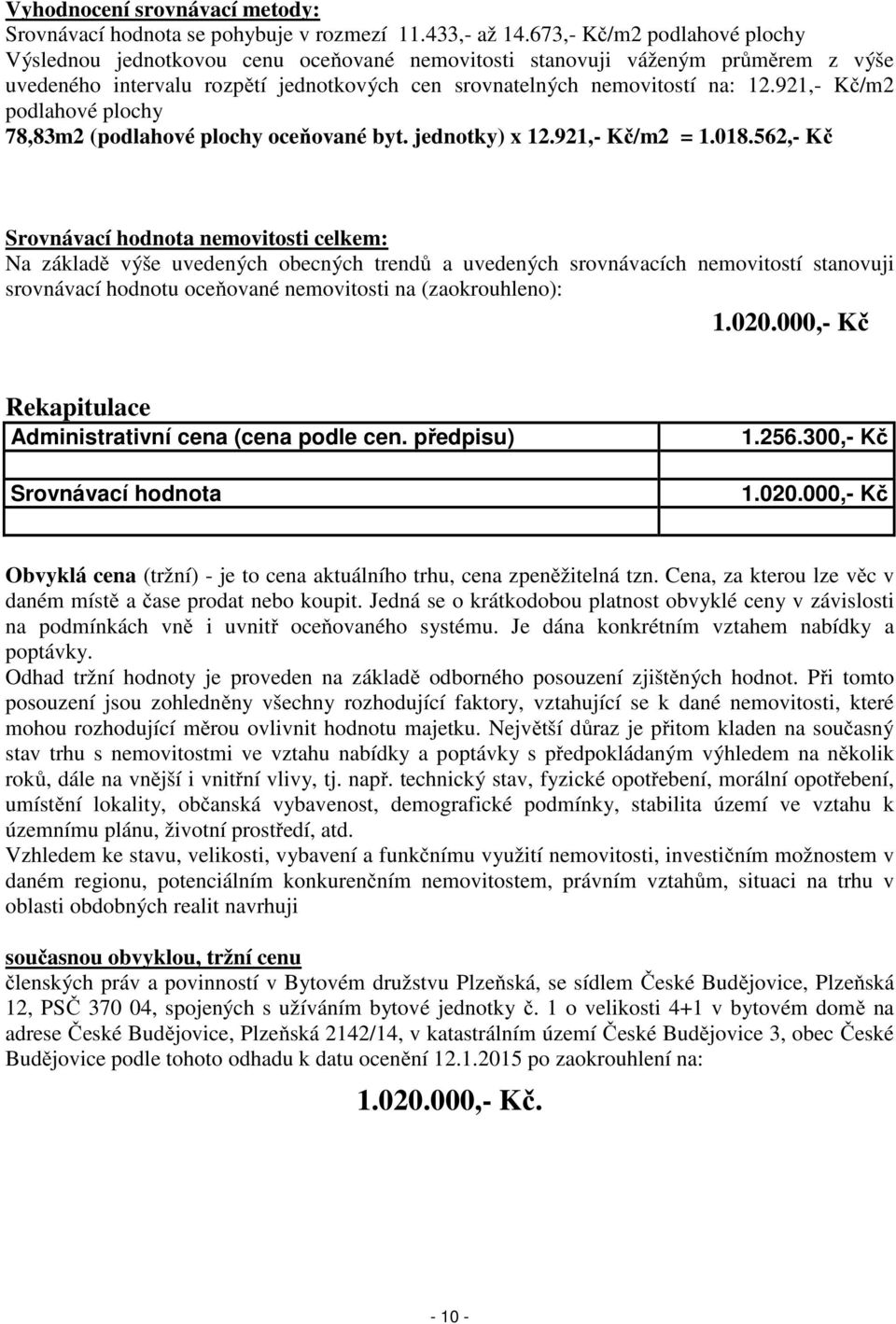 921,- Kč/m2 podlahové plochy 78,83m2 (podlahové plochy oceňované byt. jednotky) x 12.921,- Kč/m2 = 1.018.