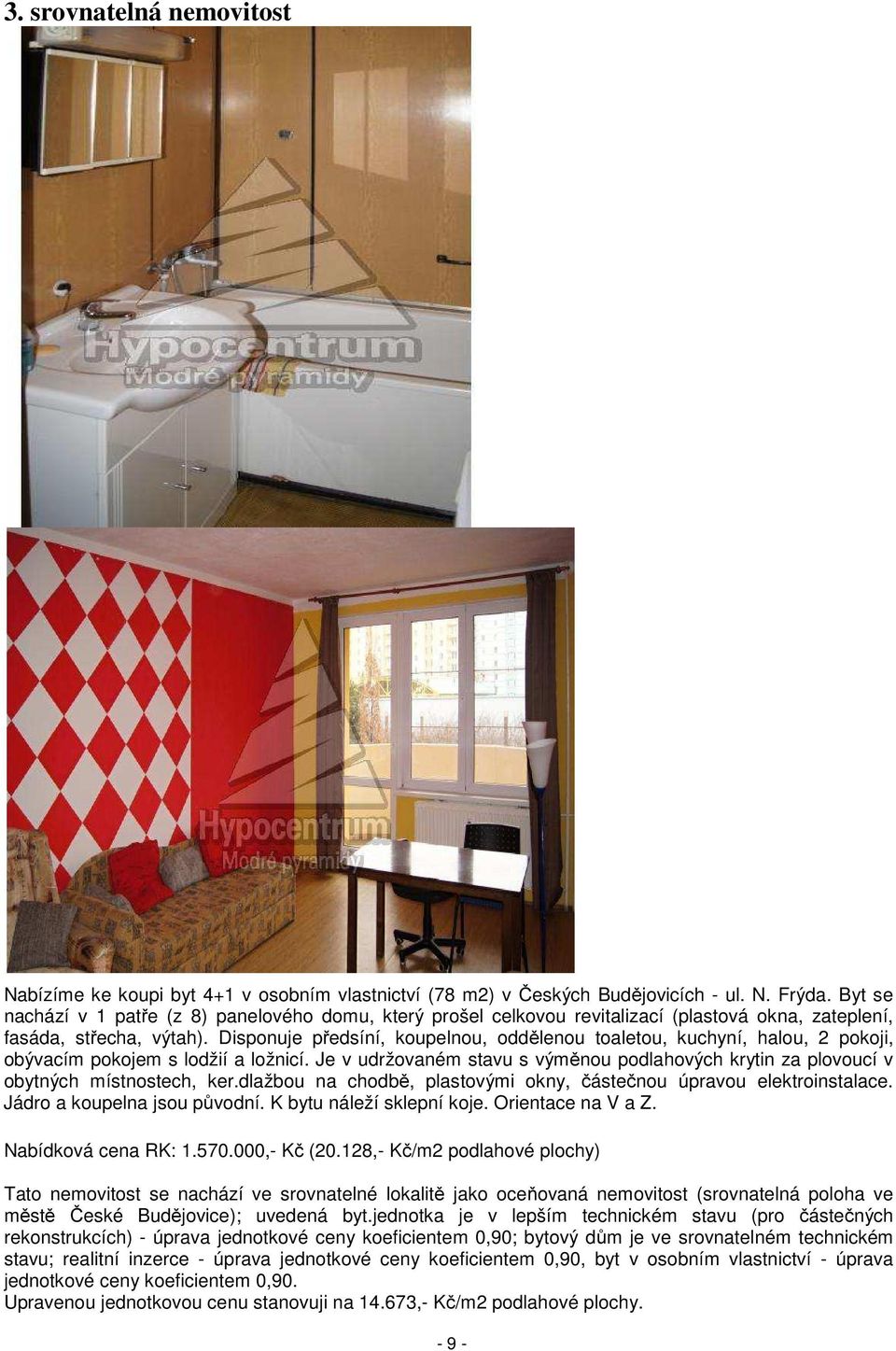 Disponuje předsíní, koupelnou, oddělenou toaletou, kuchyní, halou, 2 pokoji, obývacím pokojem s lodžií a ložnicí.