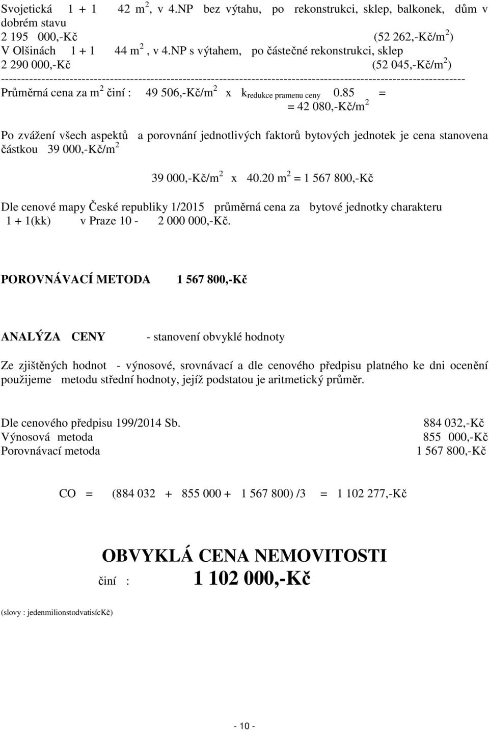 Průměrná cena za m 2 činí : 49 506,-Kč/m 2 x k redukce pramenu ceny 0.