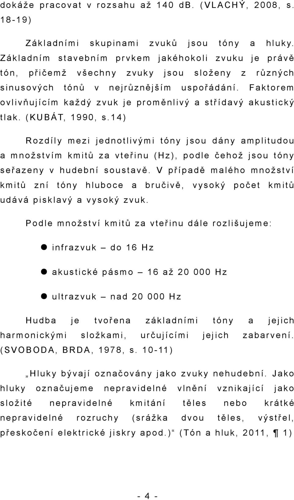 n ů v n e j r ů z n ě j š í m u s p o ř á d á n í. F a k t o r e m o v l i v ň u j í c í m k a ž d ý z v u k j e p r o m ě n l i v ý a s t ř í d a v ý a k u s t i c k ý t l a k.