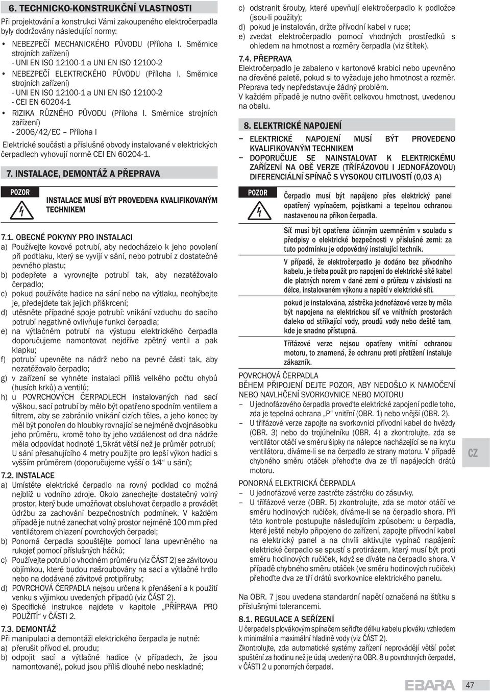 Sm rnice strojních za ízení) - UNI EN ISO 12100-1 a UNI EN ISO 12100-2 - CEI EN 60204-1 RIZIKA R ZNÉHO P VODU (P íloha I.