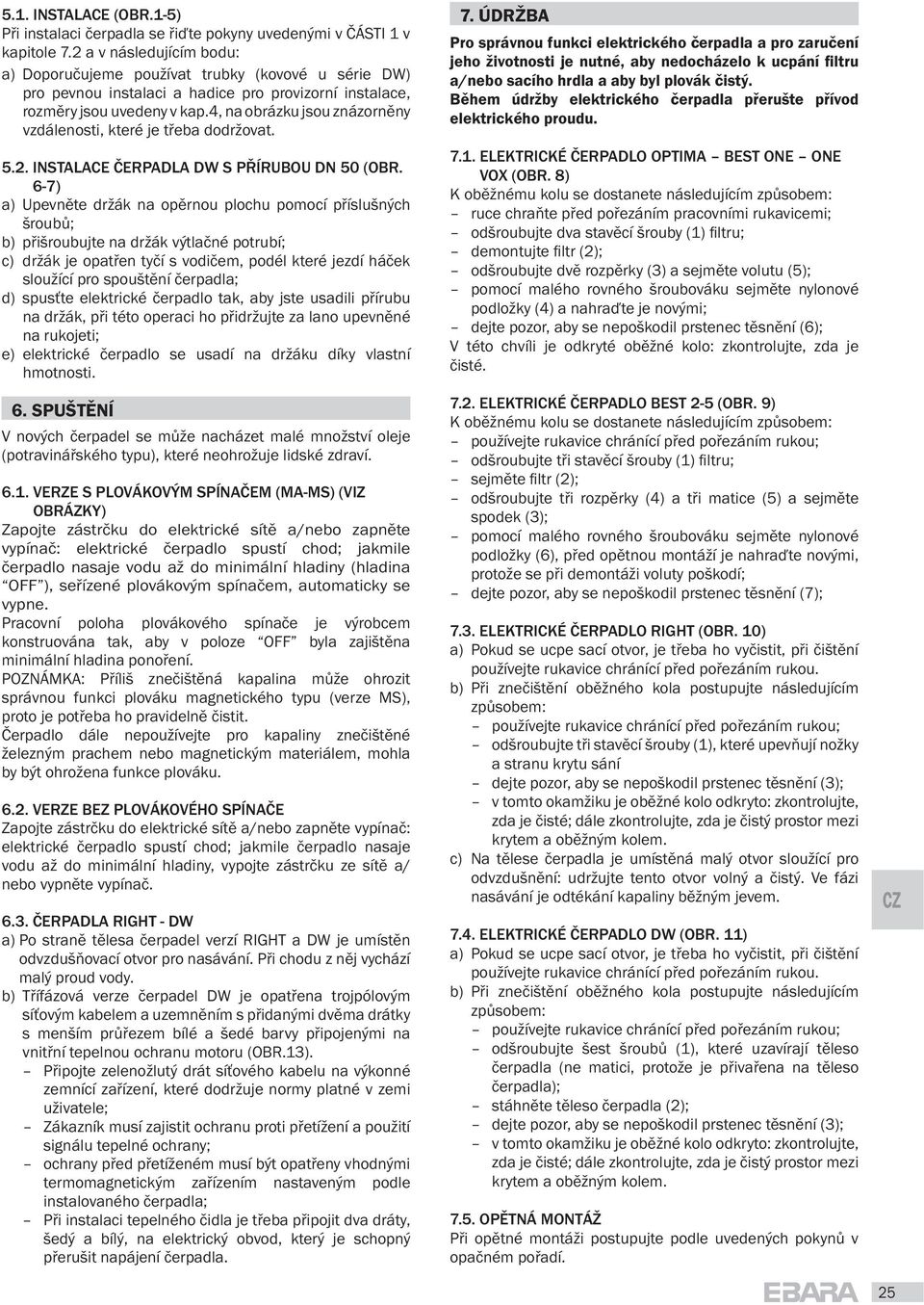 4, na obrázku jsou znázorn ny vzdálenosti, které je t eba dodržovat. 5.2. INSTALACE ERPADLA DW S P ÍRUBOU DN 50 (OBR.