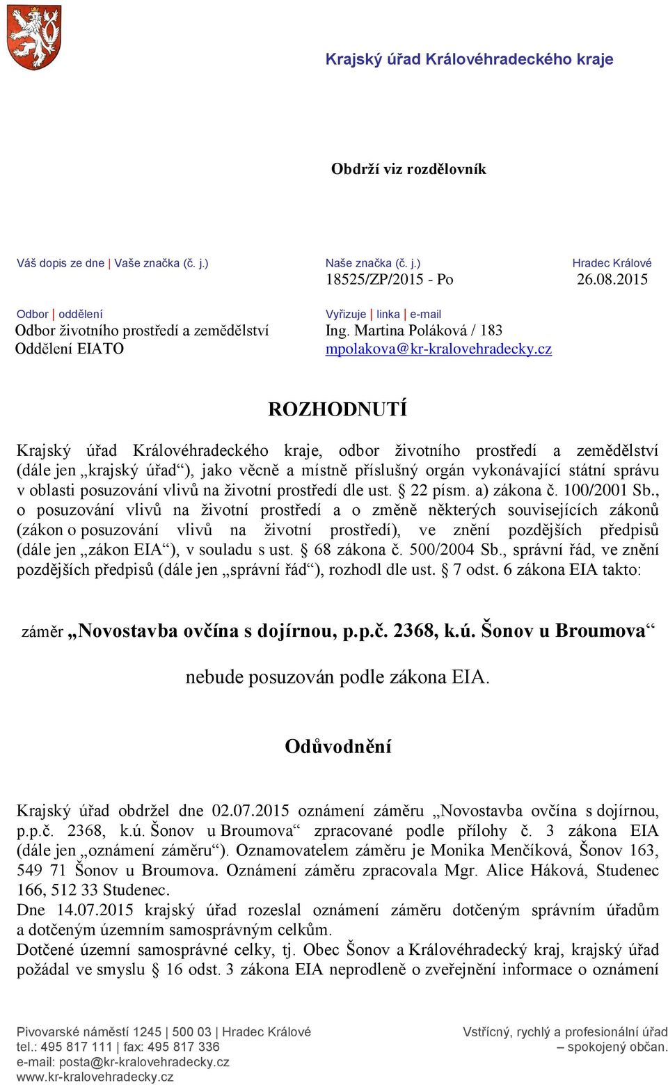 cz ROZHODNUTÍ Krajský úřad Královéhradeckého kraje, odbor životního prostředí a zemědělství (dále jen krajský úřad ), jako věcně a místně příslušný orgán vykonávající státní správu v oblasti