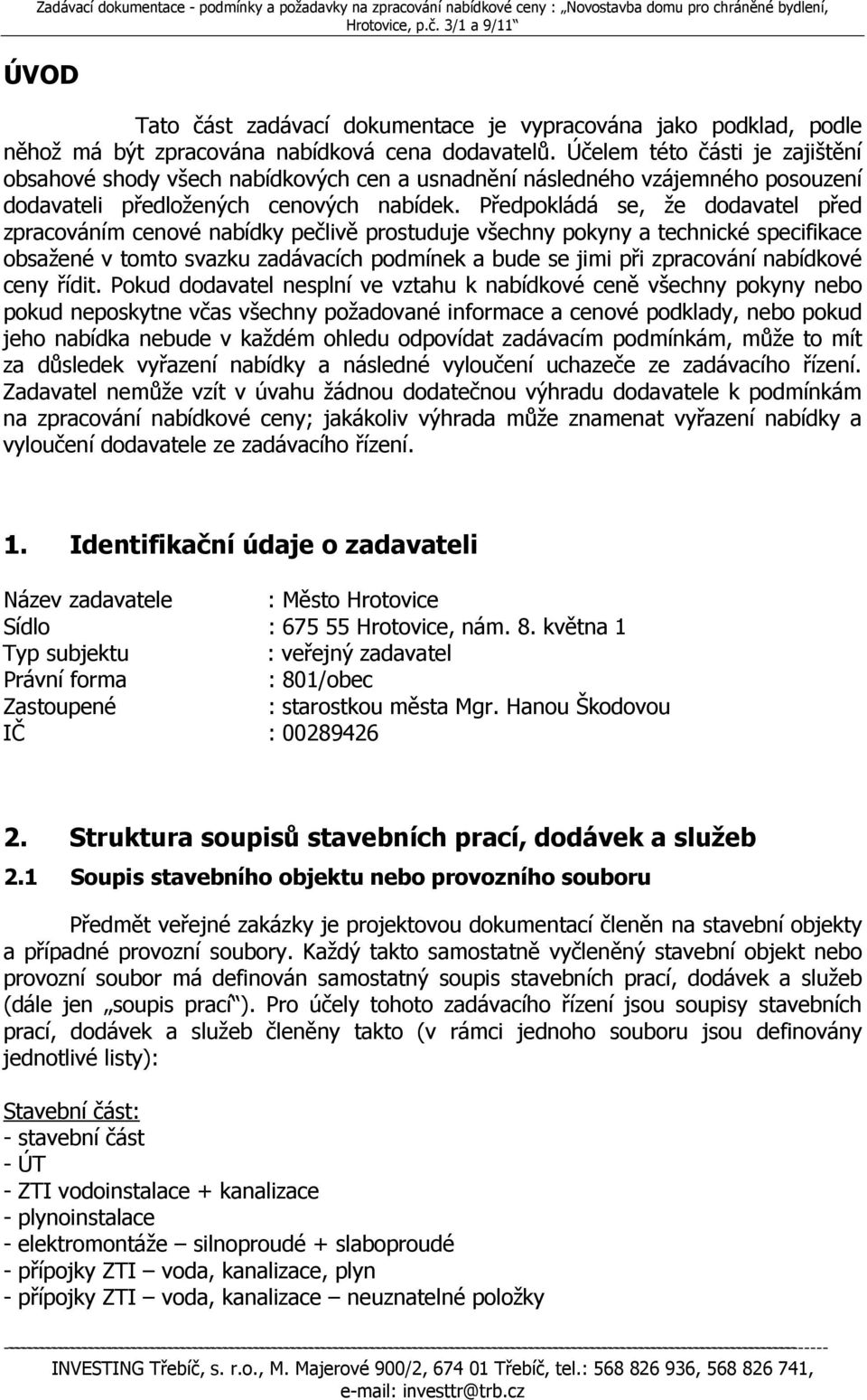 Předpokládá se, že dodavatel před zpracováním cenové nabídky pečlivě prostuduje všechny pokyny a technické specifikace obsažené v tomto svazku zadávacích podmínek a bude se jimi při zpracování