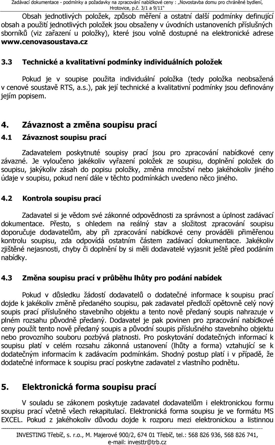 3 Technické a kvalitativní podmínky individuálních položek Pokud je v soupise použita individuální položka (tedy položka neobsažená v cenové soustavě RTS, a.s.), pak její technické a kvalitativní podmínky jsou definovány jejím popisem.