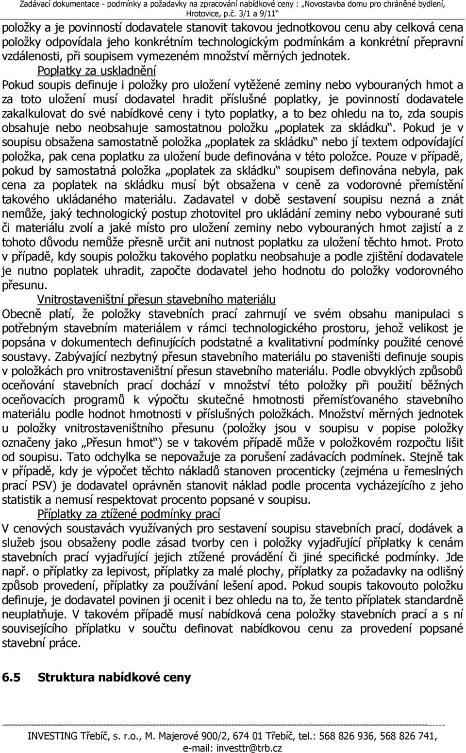 Poplatky za uskladnění Pokud soupis definuje i položky pro uložení vytěžené zeminy nebo vybouraných hmot a za toto uložení musí dodavatel hradit příslušné poplatky, je povinností dodavatele