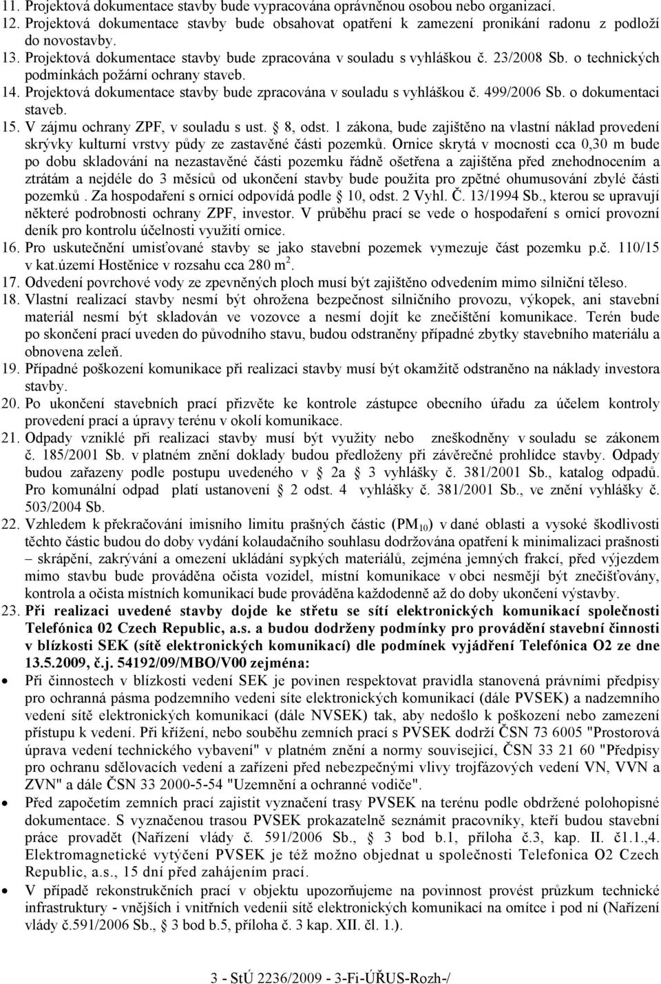 Projektová dokumentace stavby bude zpracována v souladu s vyhláškou č. 499/2006 Sb. o dokumentaci staveb. 15. V zájmu ochrany ZPF, v souladu s ust. 8, odst.