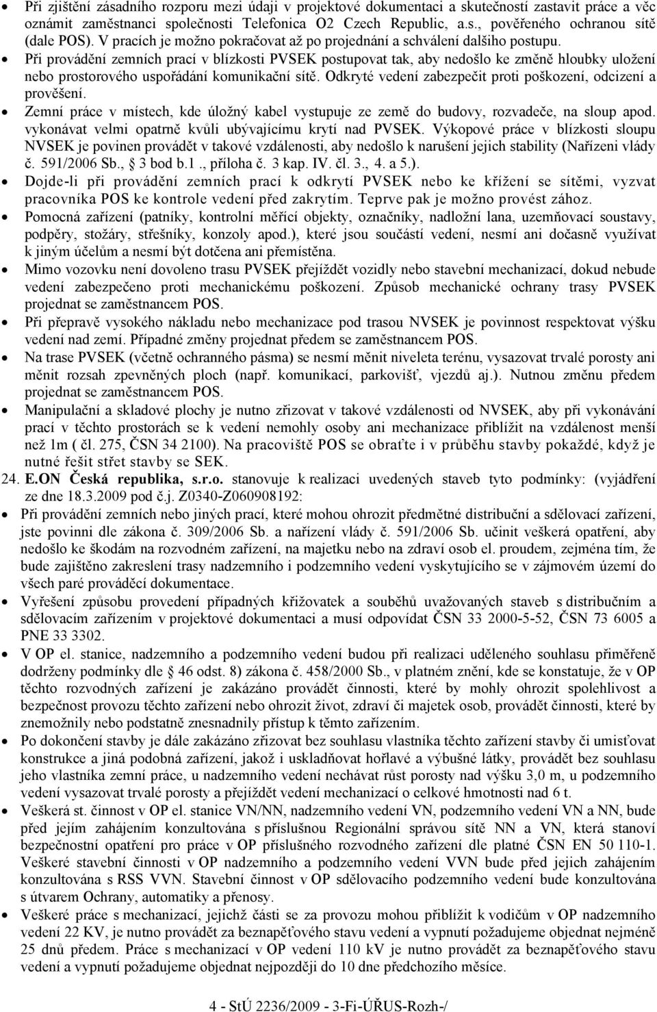 Při provádění zemních prací v blízkosti PVSEK postupovat tak, aby nedošlo ke změně hloubky uložení nebo prostorového uspořádání komunikační sítě.