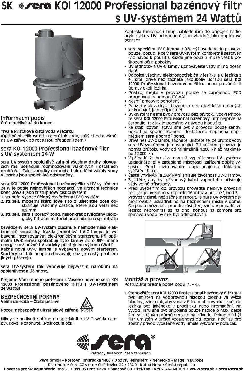 ) sera KOI 12000 Professional bazènov filtr s UV-systÈmem 24 W sera UV-systÈm spolehlivï zahubí vöechny druhy plovoucích as, potlaëuje rozmnoûování vláknit ch i ostatních druh as.