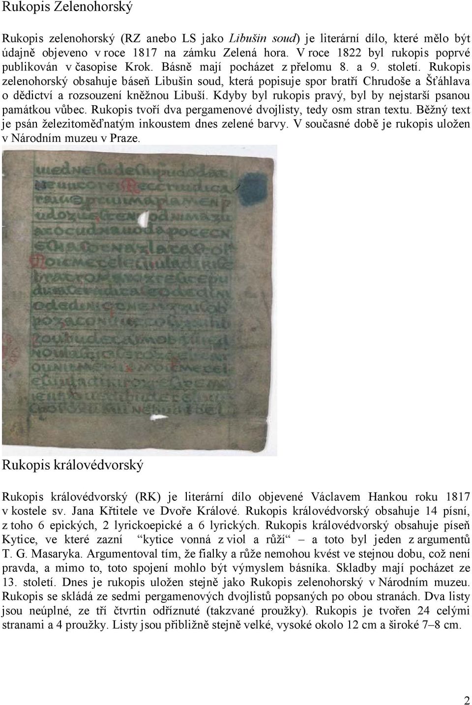 Rukopis zelenohorský obsahuje báseň Libušin soud, která popisuje spor bratří Chrudoše a Šťáhlava o dědictví a rozsouzení kněžnou Libuší.