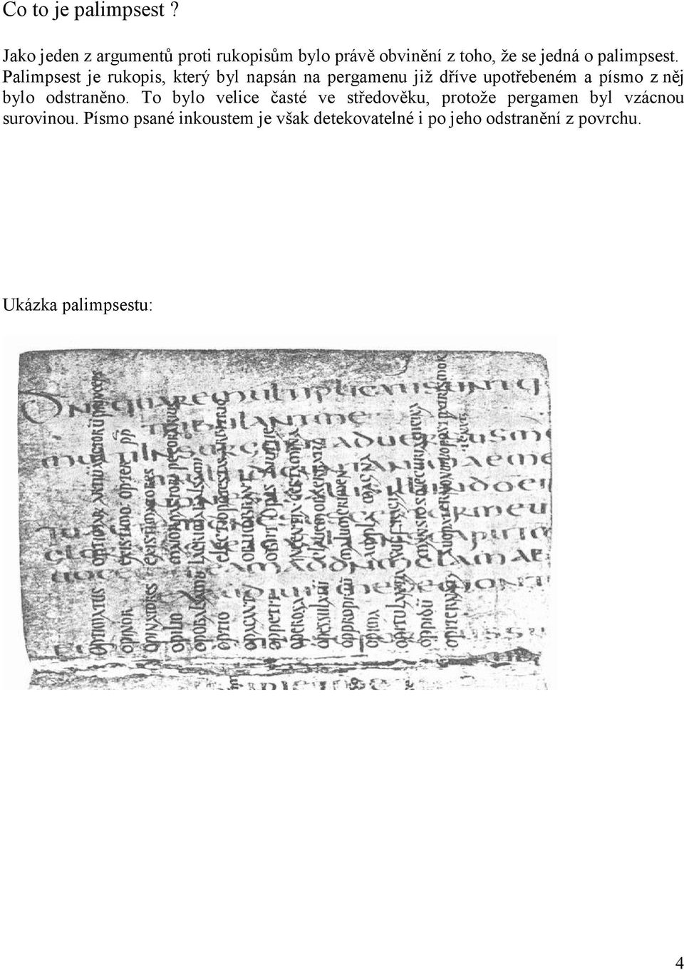Palimpsest je rukopis, který byl napsán na pergamenu již dříve upotřebeném a písmo z něj bylo