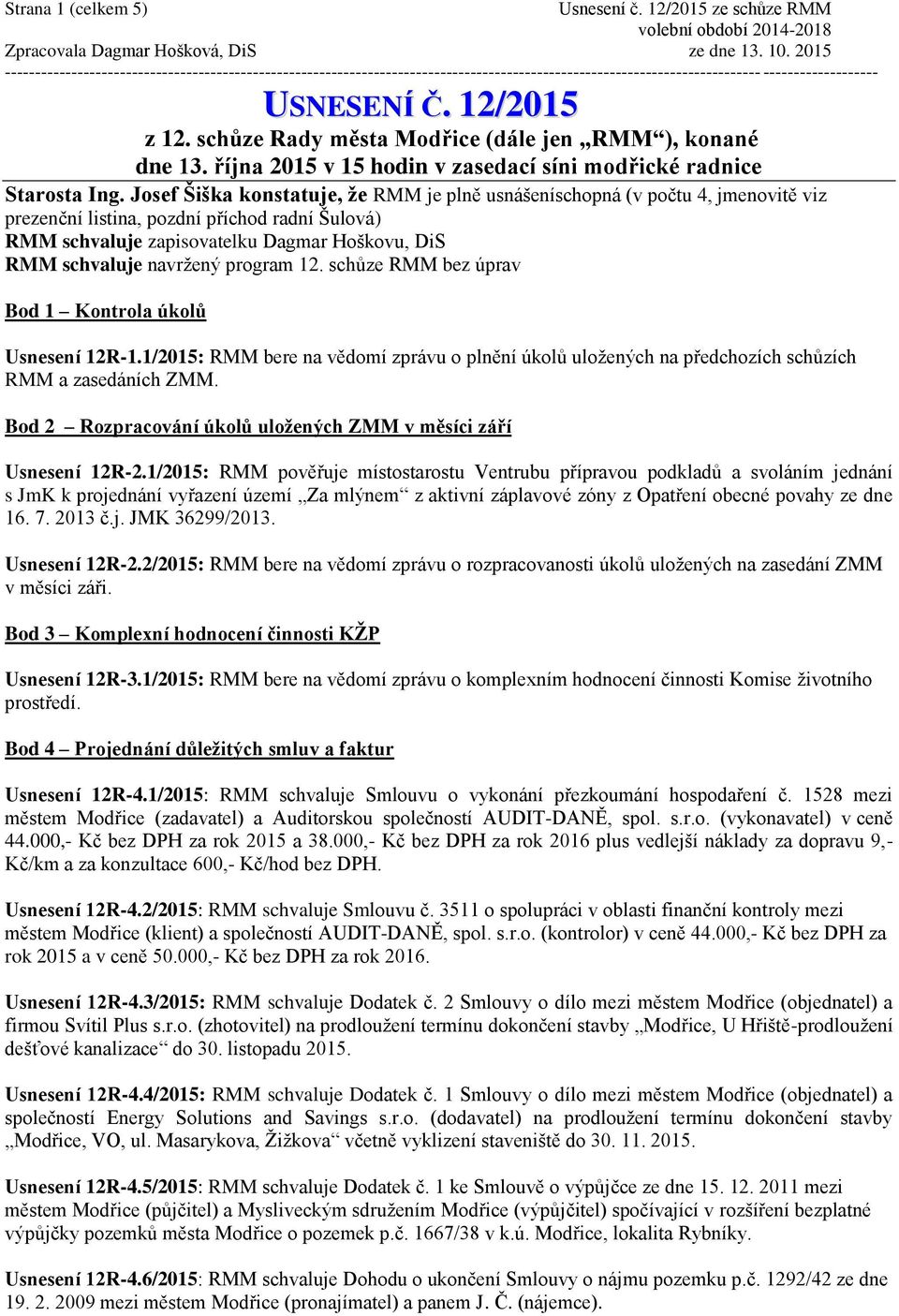 program 12. schůze RMM bez úprav Bod 1 Kontrola úkolů Usnesení 12R-1.1/2015: RMM bere na vědomí zprávu o plnění úkolů uložených na předchozích schůzích RMM a zasedáních ZMM.