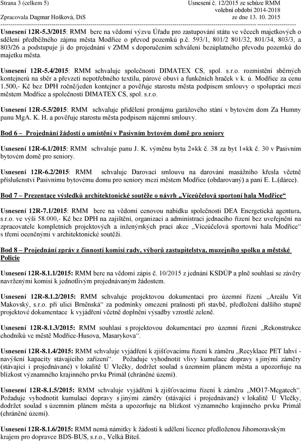 4/2015: RMM schvaluje společnosti DIMATEX CS, spol. s.r.o. rozmístění sběrných kontejnerů na sběr a převzetí nepotřebného textilu, párové obuvi a funkčních hraček v k. ú. Modřice za cenu 1.