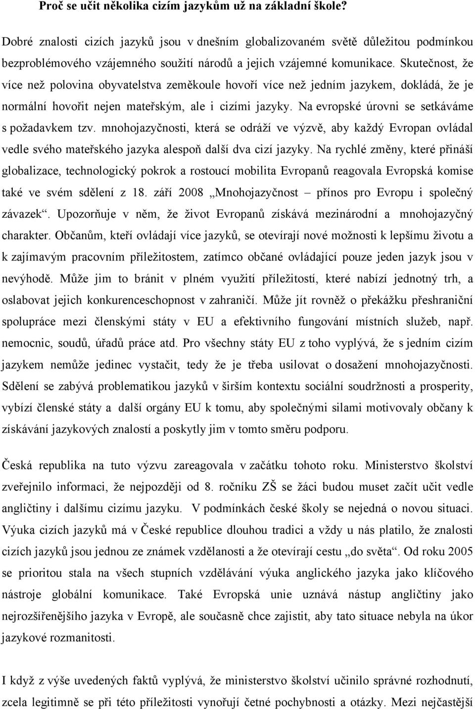 Skutečnost, že více než polovina obyvatelstva zeměkoule hovoří více než jedním jazykem, dokládá, že je normální hovořit nejen mateřským, ale i cizími jazyky.