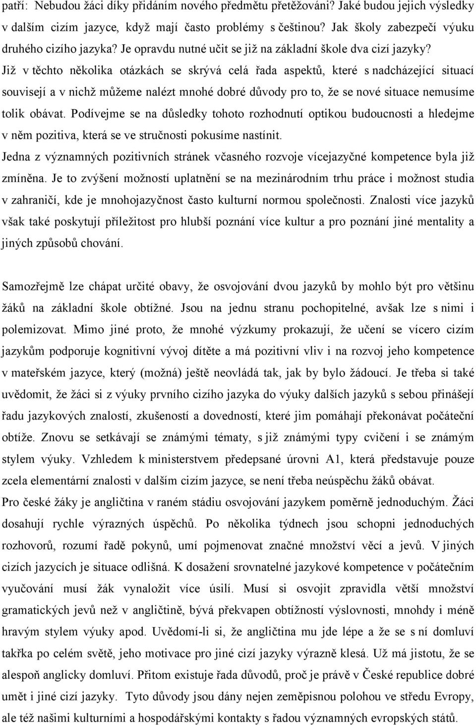 Již v těchto několika otázkách se skrývá celá řada aspektů, které s nadcházející situací souvisejí a v nichž můžeme nalézt mnohé dobré důvody pro to, že se nové situace nemusíme tolik obávat.