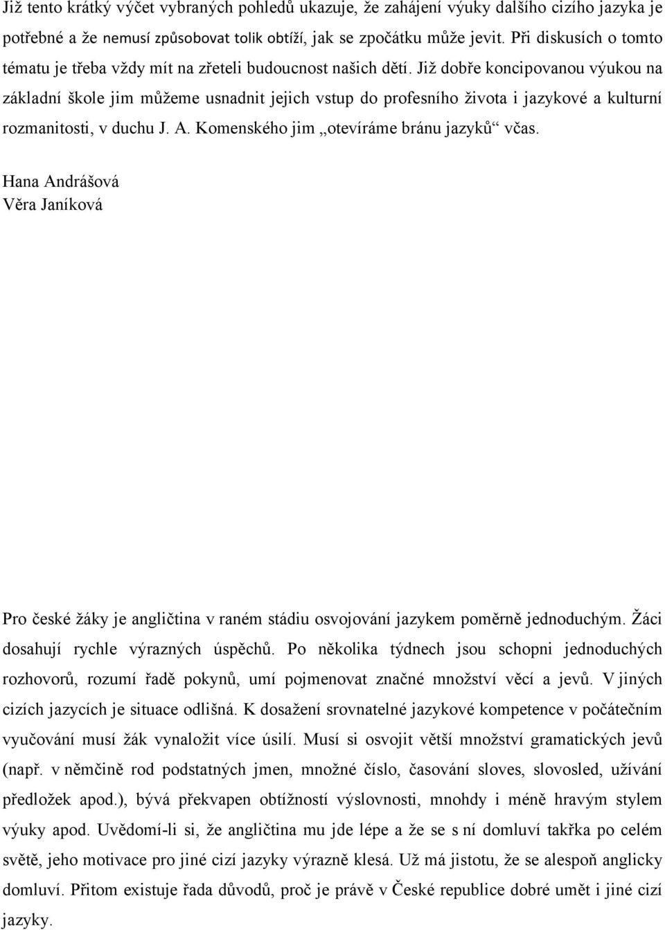 Již dobře koncipovanou výukou na základní škole jim můžeme usnadnit jejich vstup do profesního života i jazykové a kulturní rozmanitosti, v duchu J. A. Komenského jim otevíráme bránu jazyků včas.