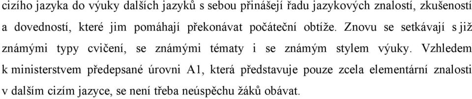 Znovu se setkávají s již známými typy cvičení, se známými tématy i se známým stylem výuky.